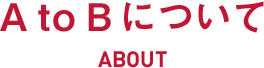 AtoBについて ABOUT