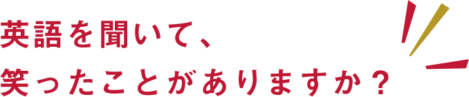 英語を聞いて、笑ったことがありますか？/